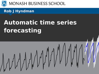 Rob J Hyndman
Automatic algorithms
for time series
forecasting
 