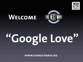 Welcome


“Google Love”
   www.thenextwave.biz
 
