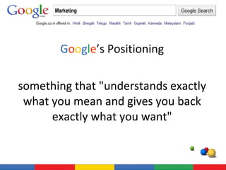 G o o g l e ’s Positioning something that "understands exactly what you mean and gives you back exactly what you want" Marketing 