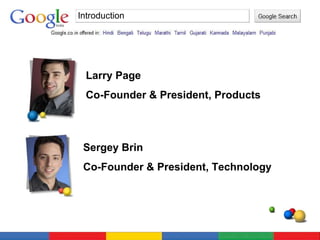 Introduction Larry Page Co-Founder & President, Products Sergey Brin Co-Founder & President, Technology 