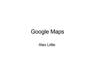 Google Maps Alex Little  