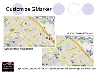 Customize GMarker Use your own marker icon Use a smaller marker icon http://code.google.com/apis/maps/documentation/overlays.html#Markers 