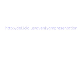 http://del.icio.us/gvenk/gmpresentation 
