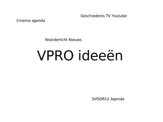 VPRO ideeën  Cinema agenda 3VOOR12 Agenda Geschiedenis TV Youtube Noorderlicht Nieuws 