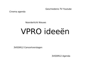 VPRO ideeën  Cinema agenda 3VOOR12 Agenda 3VOOR12 Concertverslagen Geschiedenis TV Youtube Noorderlicht Nieuws 