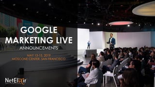GOOGLE
MARKETING LIVE
ANNOUNCEMENTS
MAY 13-15, 2019
MOSCONE CENTER, SAN FRANCISCO
 
