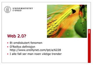 Web 2.0? Et omdiskutert fenomen O’Reillys definisjon http://www.oreillynet.com/lpt/a/6228 I alle fall ser man noen viktige trender 