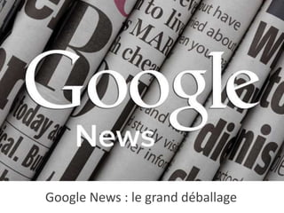 Google News : le grand déballage
 