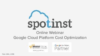 Online Webinar
Google Cloud Platform Cost Optimization
Feb 24th, 2016
 