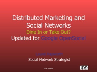 Distributed Marketing and Social Networks Dine In or Take Out? Updated for  Google OpenSocial Laurel Papworth Social Network Strategist 