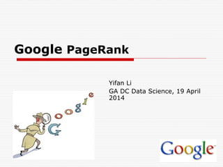 Google PageRank
Yifan Li
GA DC Data Science, 19 April
2014
 