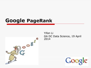 Google PageRank
Yifan Li
GA DC Data Science, 19 April
2014
 
