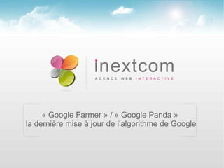 « Google Farmer » / « Google Panda » 
la dernière mise à jour de l’algorithme de Google
 