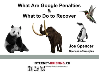 What Are Google Penalties
&
What to Do to Recover

Joe Spencer
Spencer e-Strategies

 