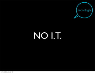 tecnología




                           NO I.T.


martes 24 de julio de 12
 