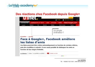 Des réactions chez Facebook depuis Google+




                                                              Juan NAVEIRA
                             Tél. : +33(0)6.31.32.13.93 | www.web-academy.fr
 