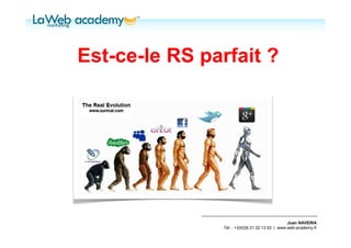 Est-ce-le RS parfait ?




                                                Juan NAVEIRA
               Tél. : +33(0)6.31.32.13.93 | www.web-academy.fr
 
