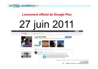 Lancement officiel de Google Plus



27 juin 2011


                                                           Juan NAVEIRA
                          Tél. : +33(0)6.31.32.13.93 | www.web-academy.fr
 