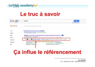 Le truc à savoir




Ça influe le référencement
                                                      Juan NAVEIRA
                     Tél. : +33(0)6.31.32.13.93 | www.web-academy.fr
 