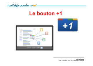 Le bouton +1




                                           Juan NAVEIRA
          Tél. : +33(0)6.31.32.13.93 | www.web-academy.fr
 