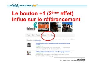Le bouton +1 (2ème   effet)
Influe sur le référencement




                                                      Juan NAVEIRA
                     Tél. : +33(0)6.31.32.13.93 | www.web-academy.fr
 