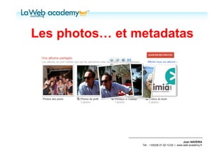 Les photos… et metadatas




                                                 Juan NAVEIRA
                Tél. : +33(0)6.31.32.13.93 | www.web-academy.fr
 