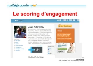 Le scoring d’engagement




                                                 Juan NAVEIRA
                Tél. : +33(0)6.31.32.13.93 | www.web-academy.fr
 