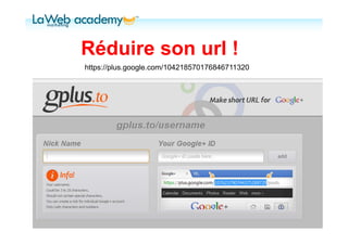 Réduire son url !
https://plus.google.com/104218570176846711320




                                                                      Juan NAVEIRA
                                     Tél. : +33(0)6.31.32.13.93 | www.web-academy.fr
 