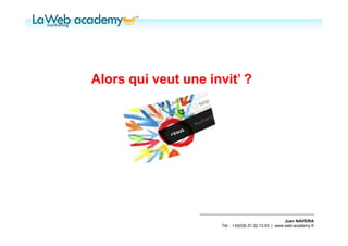 Alors qui veut une invit’ ?




                                                      Juan NAVEIRA
                     Tél. : +33(0)6.31.32.13.93 | www.web-academy.fr
 