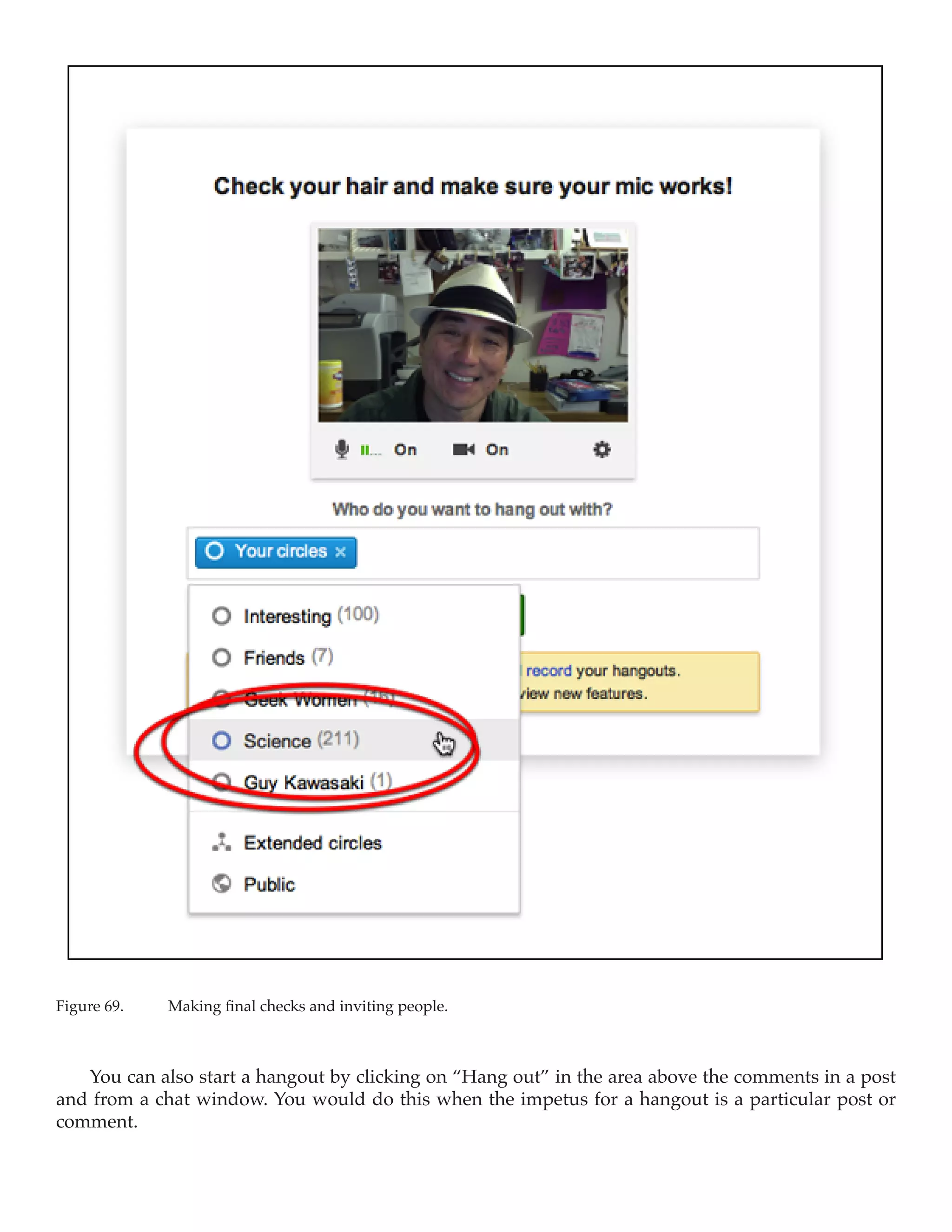 Figure 69.	   Making final checks and inviting people.



   You can also start a hangout by clicking on “Hang out” in the area above the comments in a post
and from a chat window. You would do this when the impetus for a hangout is a particular post or
comment.
 