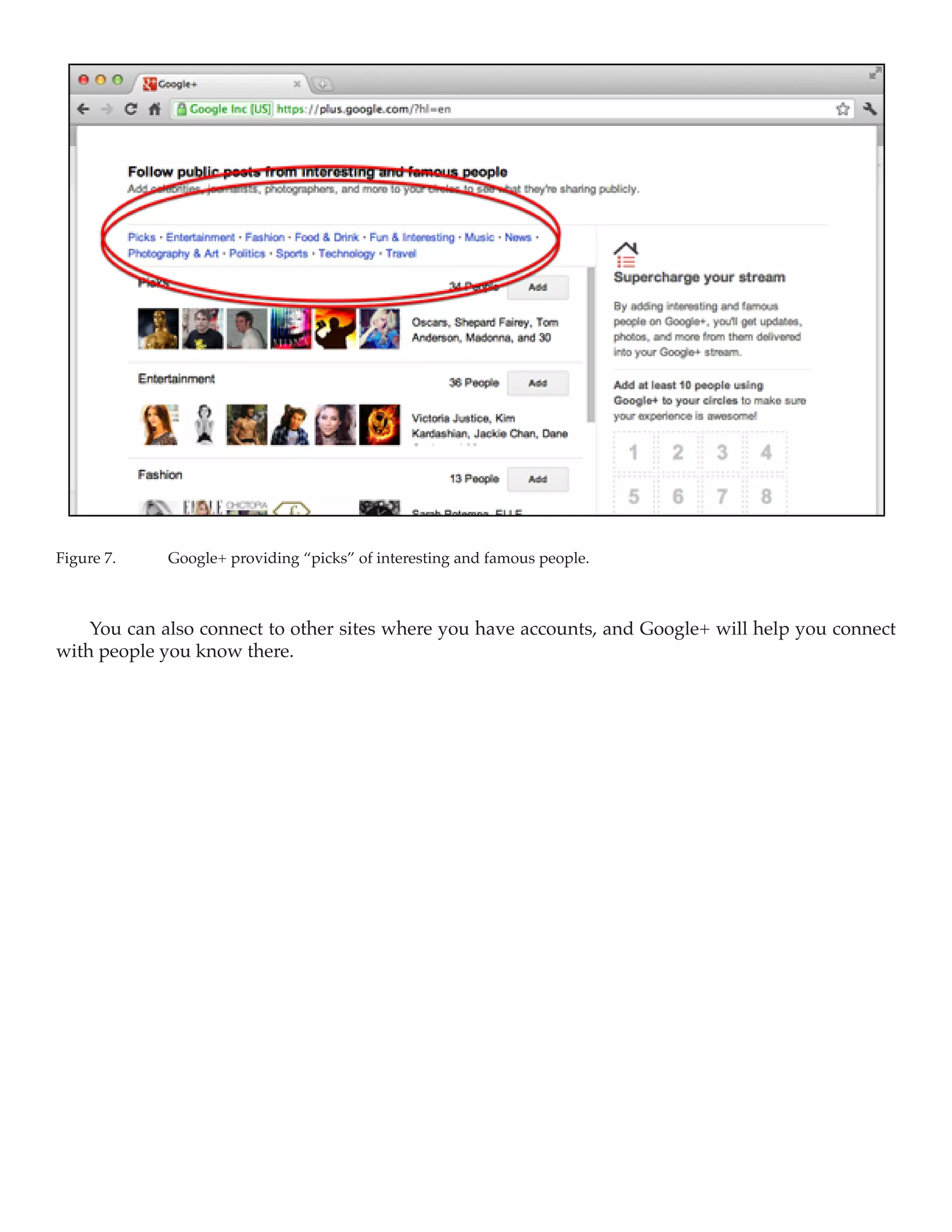 Figure 7.	   Google+ providing “picks” of interesting and famous people.



    You can also connect to other sites where you have accounts, and Google+ will help you connect
with people you know there.
 