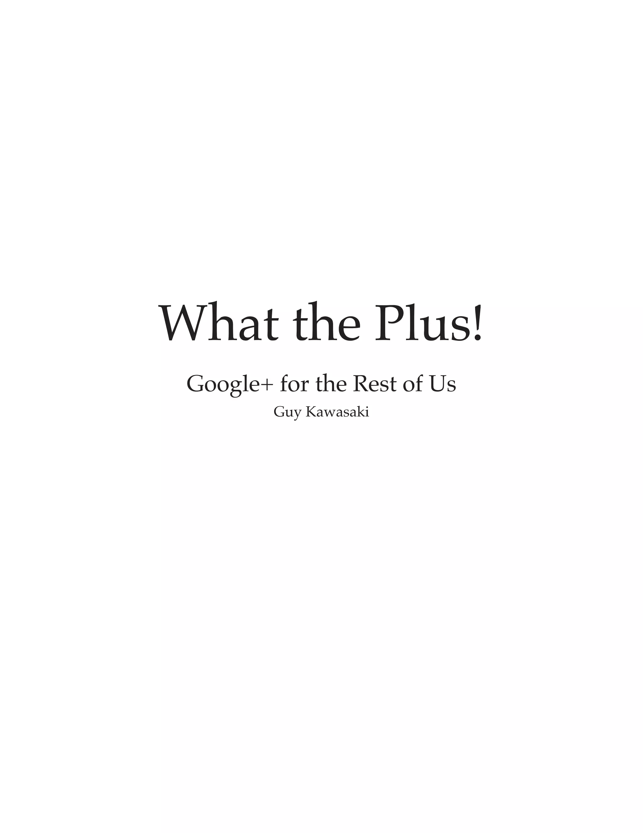 What the Plus!
 Google+ for the Rest of Us
         Guy Kawasaki
 