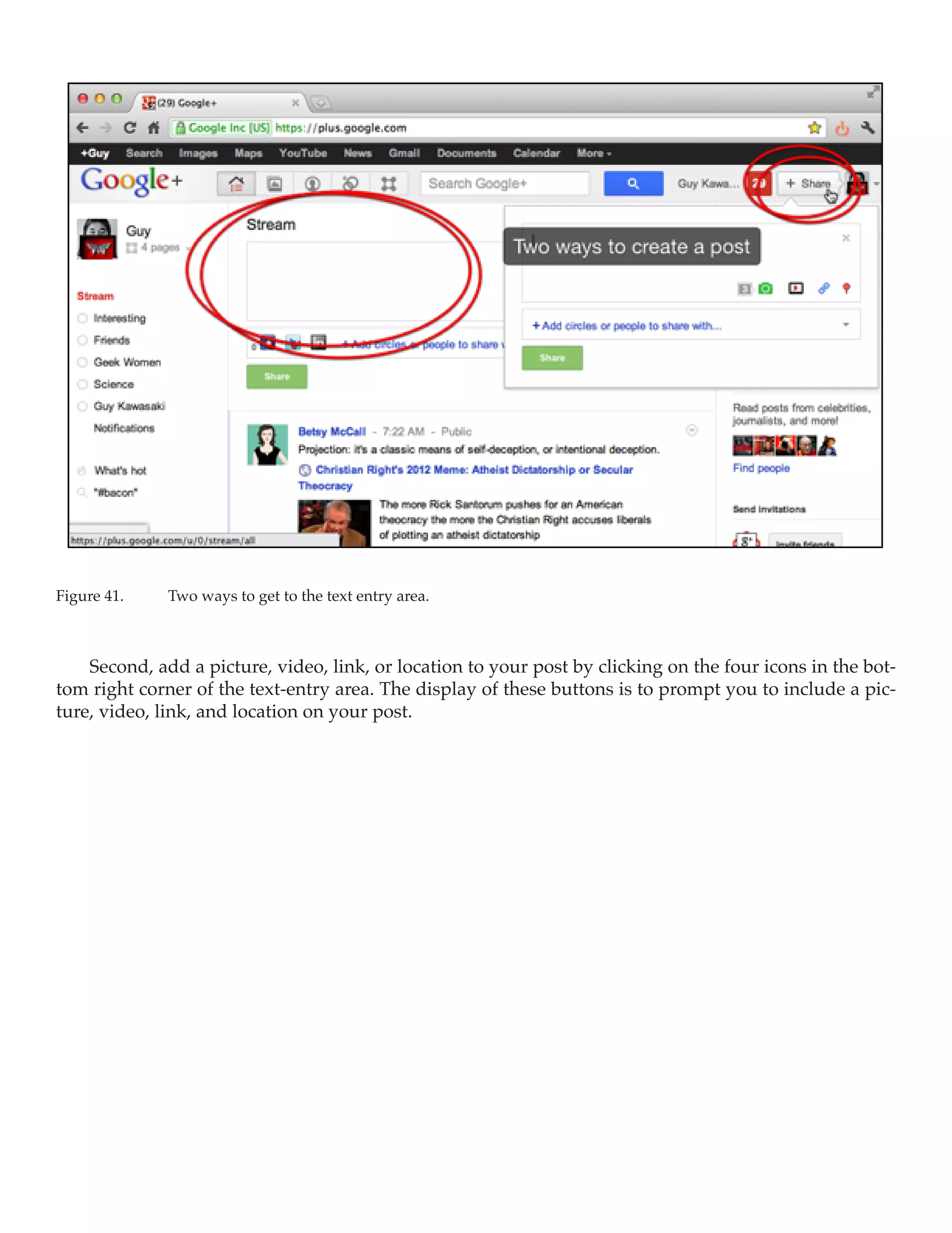 Figure 41.	   Two ways to get to the text entry area.



    Second, add a picture, video, link, or location to your post by clicking on the four icons in the bot-
tom right corner of the text-entry area. The display of these buttons is to prompt you to include a pic-
ture, video, link, and location on your post.
 