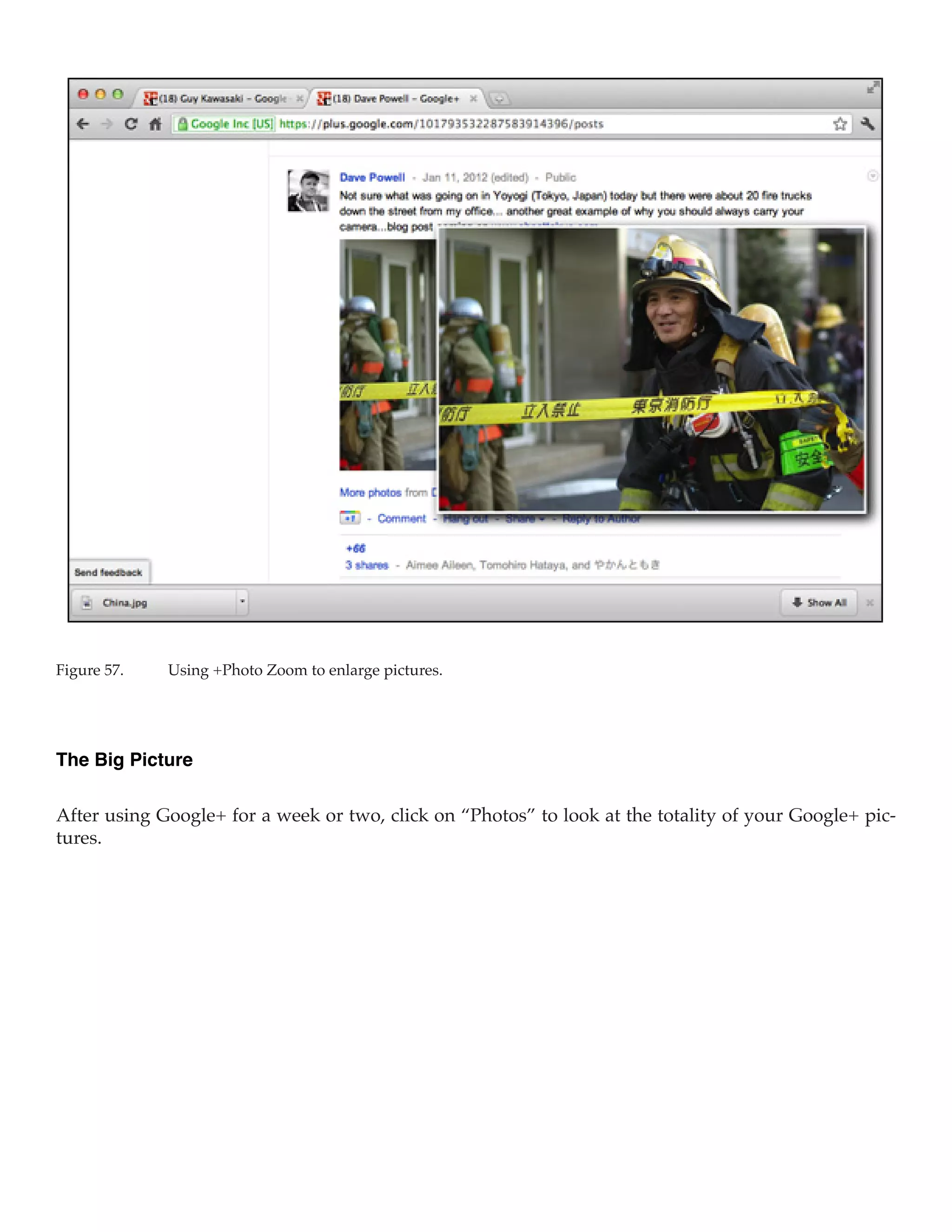 Figure 57.	   Using +Photo Zoom to enlarge pictures.




The Big Picture

After using Google+ for a week or two, click on “Photos” to look at the totality of your Google+ pic-
tures.
 