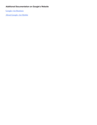 Additional Documentation on Google’s Website

Google+ for Business

About Google+ for Mobile
 