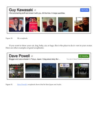 Figure 30.	   My scrapbook.



   If you want to show your cat, dog, baby, car, or logo, this is the place to do it—not in your avatar.
Here are other examples of good scrapbooks:




Figure 31.	   Dave Powell’s scrapbook shows that he likes Japan and Audis.
 