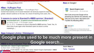 Google plus used to be much more present in 
Google search… 
 