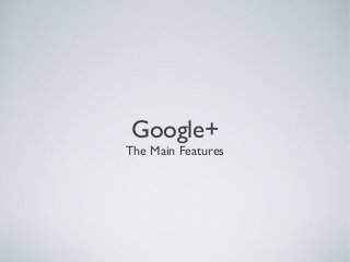Google+
The Main Features
 