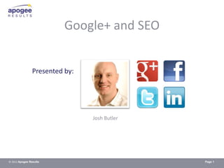 Google+ and SEO


                Presented by:




                                Josh Butler




© 2012 Apogee Results                         Page 1
 