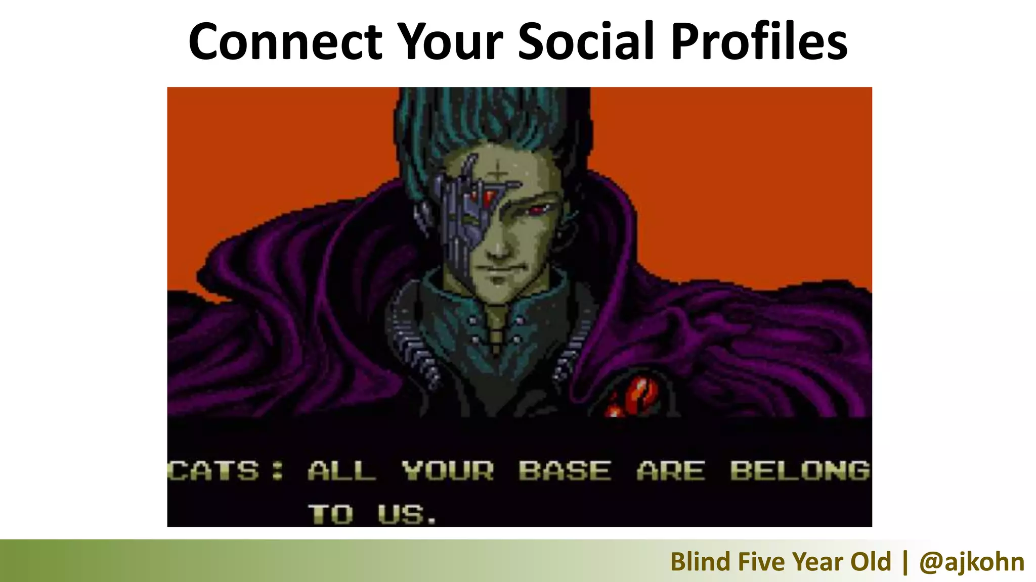 Connect Your Social Profiles




                    Blind Five Year Old | @ajkohn
 
