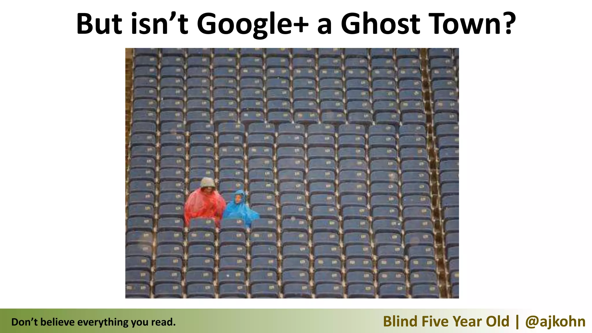 But isn’t Google+ a Ghost Town?




Don’t believe everything you read.   Blind Five Year Old | @ajkohn
 