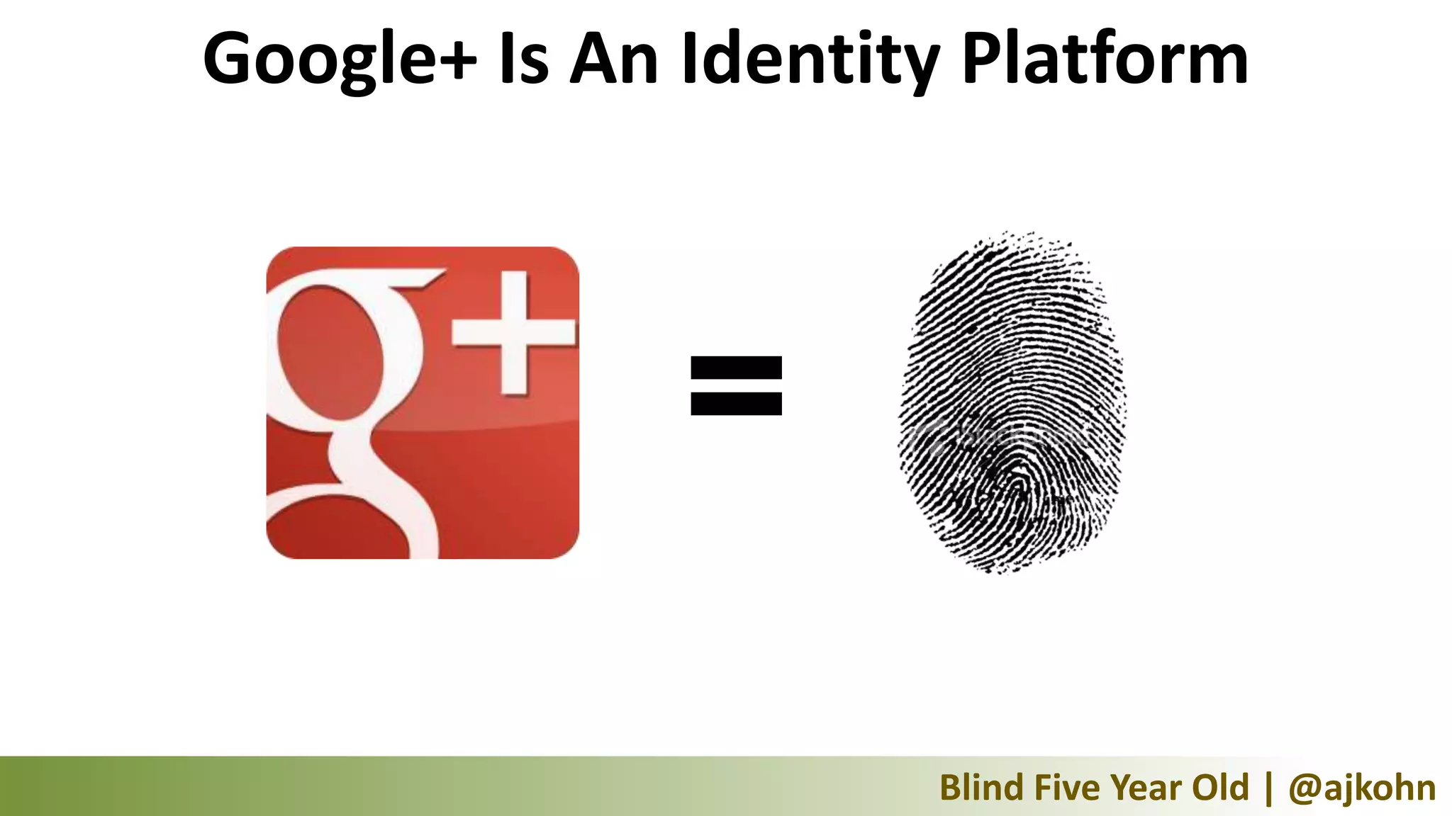 Google+ Is An Identity Platform



              =
                     Blind Five Year Old | @ajkohn
 