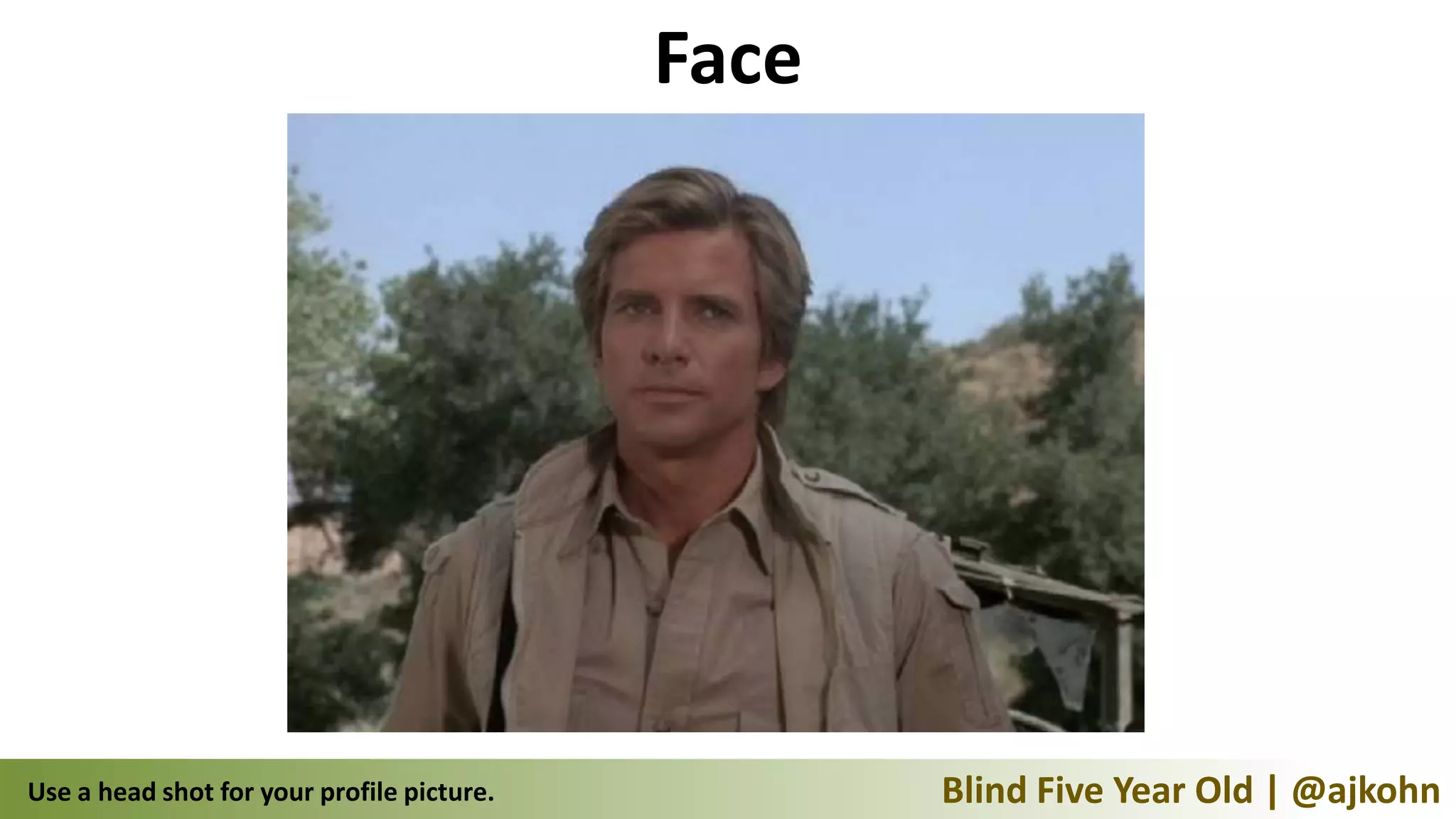 Face




Use a head shot for your profile picture.          Blind Five Year Old | @ajkohn
 