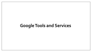 GoogleTools and Services
 