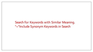 Search for Keywords with Similar Meaning.
"~”Include Synonym Keywords in Search
 