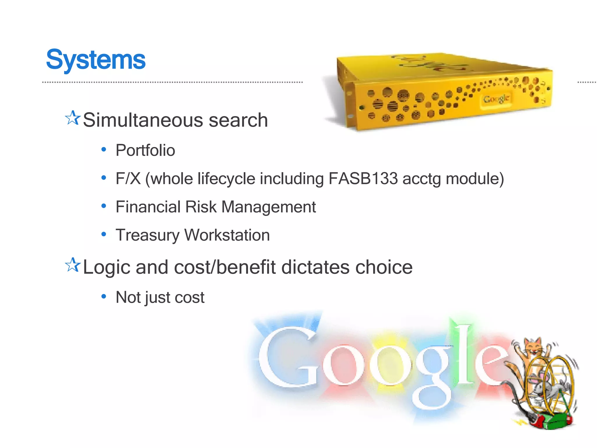 Systems Simultaneous search Portfolio F/X (whole lifecycle including FASB133 acctg module) Financial Risk Management Treasury Workstation Logic and cost/benefit dictates choice Not just cost 
