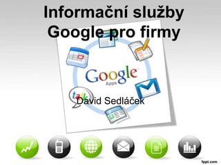 Informační služby Google pro firmy David Sedláček 