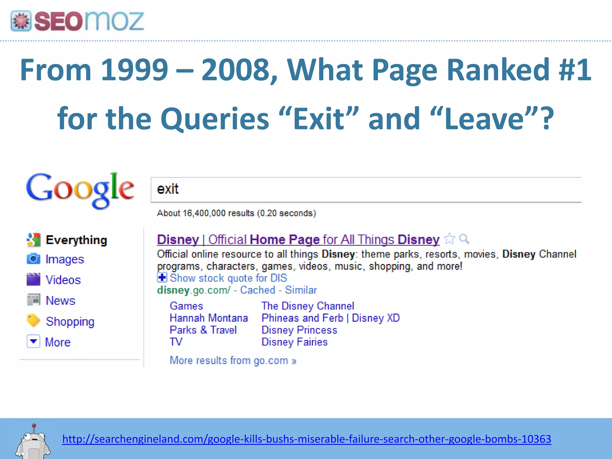 From 1999 – 2008, What Page Ranked #1for the Queries “Exit” and “Leave”?http:/googleblog.blogspot.com/2010/06/our-new-search-index-caffeine.htmlhttp://searchengineland.com/google-kills-bushs-miserable-failure-search-other-google-bombs-10363