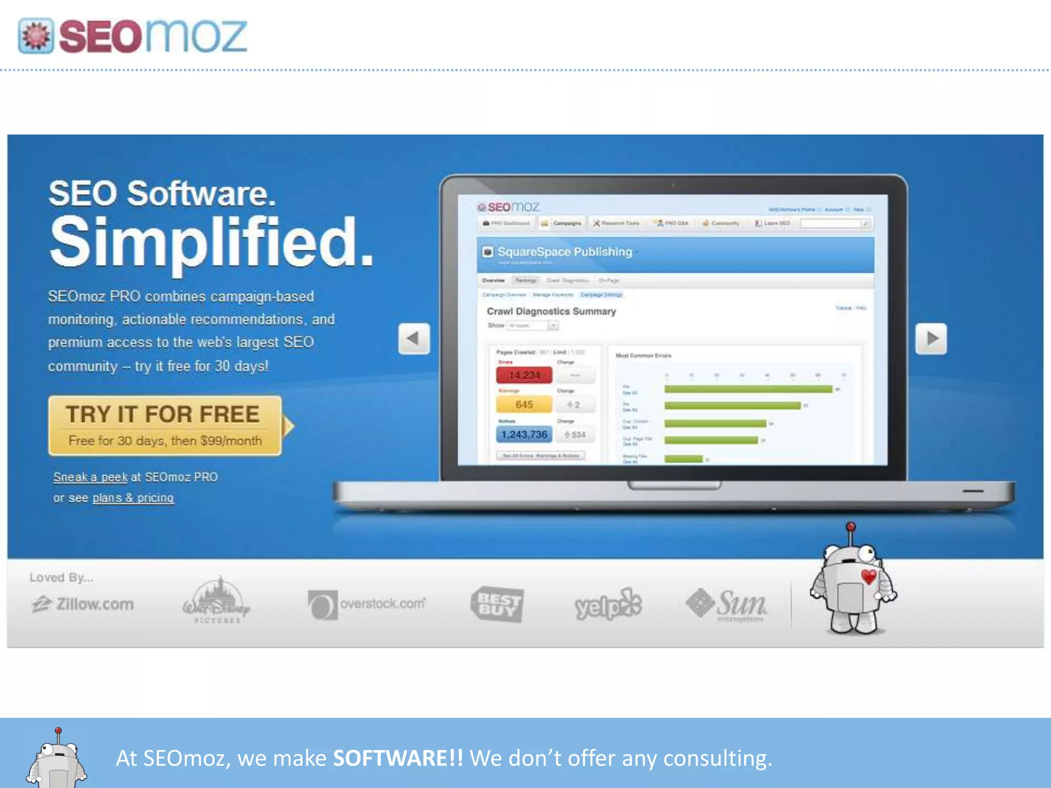 At SEOmoz, we make SOFTWARE!! We don’t offer any consulting.