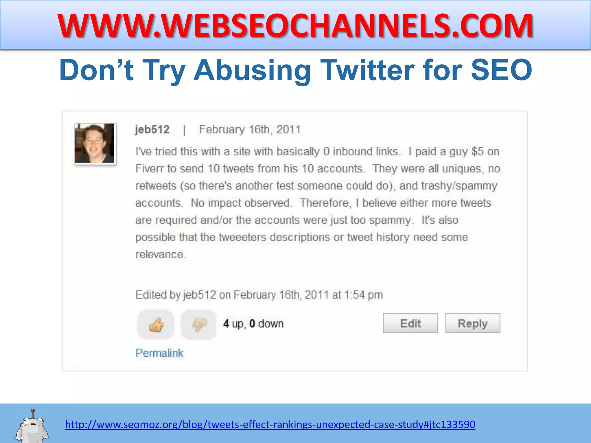 WWW.WEBSEOCHANNELS.COMDon’t Try Abusing Twitter for SEOhttp:/googleblog.blogspot.com/2010/06/our-new-search-index-caffeine.htmlhttp://www.seomoz.org/blog/tweets-effect-rankings-unexpected-case-study#jtc133590